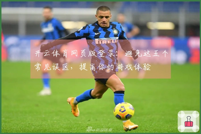 开云体育网页版登录：避免这五个常见误区，提高你的游戏体验