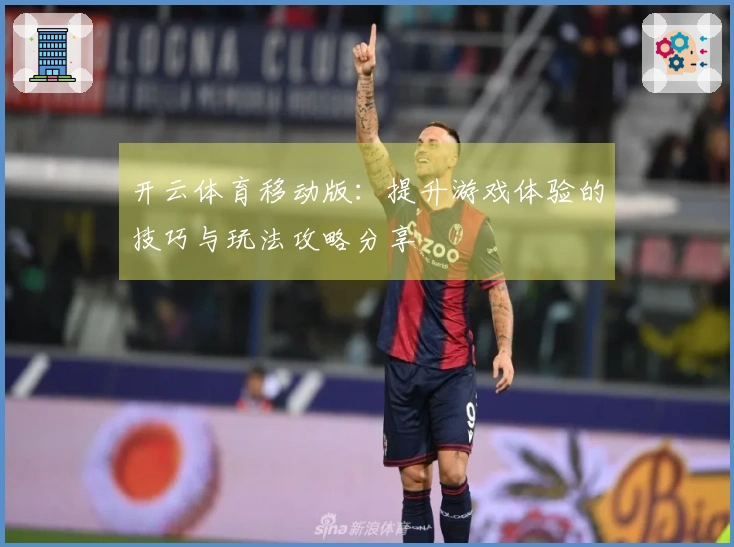 开云体育移动版：提升游戏体验的技巧与玩法攻略分享